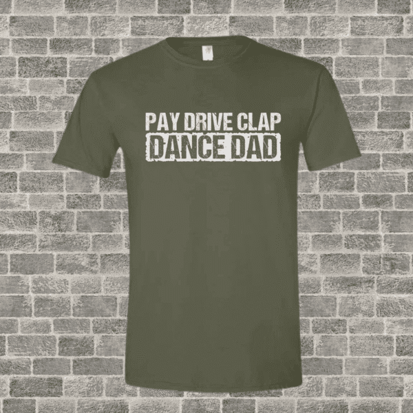 dance dad shirt pay drive clap military green gildan softstyle