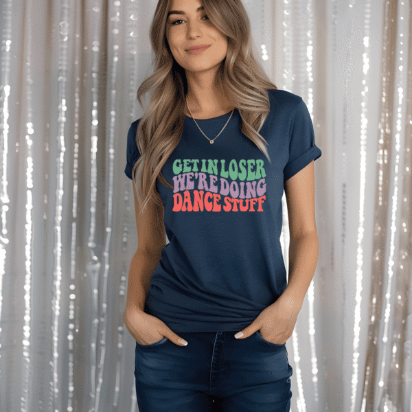 funny get in loser dance shirt on woman dancer